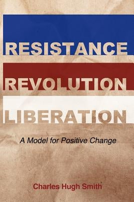 Resistance, Revolution, Liberation: A Model for Positive Change by Smith, Charles Hugh