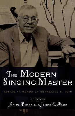 The Modern Singing Master: Essays in Honor of Cornelius L. Reid by Bybee, Ariel