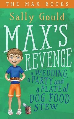 Max's Revenge: A wedding, a party and a plate of dog food stew by Gould, Sally