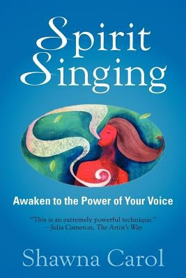 Spirit Singing: Awaken to the Power of Your Voice by Carol, Shawna