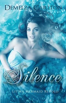 Silence: Little Mermaid Retold by Carlton, Demelza