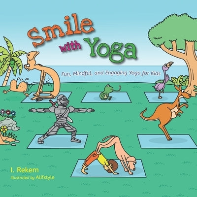 Smile with Yoga: Fun, Mindful, and Engaging Yoga for Kids by Rekem, I.