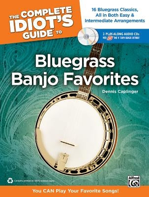 The Complete Idiot's Guide to Bluegrass Banjo Favorites: You Can Play Your Favorite Bluegrass Songs!, Book & Online Audio/Software by Caplinger, Dennis