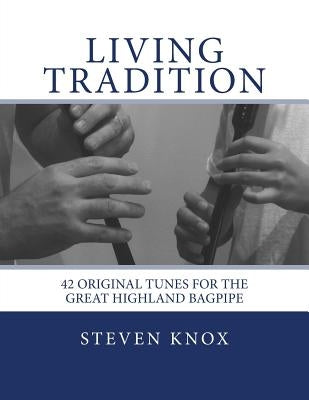 Living Tradition: 42 Original Tunes for the Great Highland Bagpipe by Knox, Steven