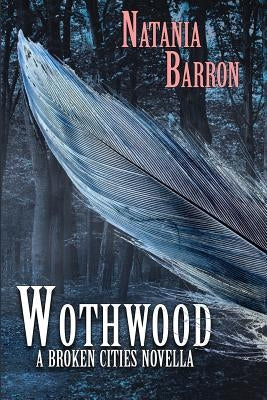 Wothwood: A Broken Cities Novella by Barron, Natania