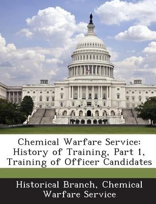 Chemical Warfare Service: History of Training, Part 1, Training of Officer Candidates by Historical Branch, Chemical Warfare Serv