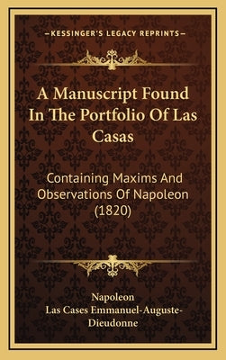 A Manuscript Found In The Portfolio Of Las Casas: Containing Maxims And Observations Of Napoleon (1820) by Napoleon