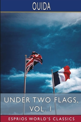 Under Two Flags, Vol. 1 (Esprios Classics) by Ouida