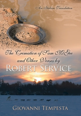 The Cremation of Sam Mcgee and Other Verses by Robert Service: An Italian Translation by Tempesta, Giovanni