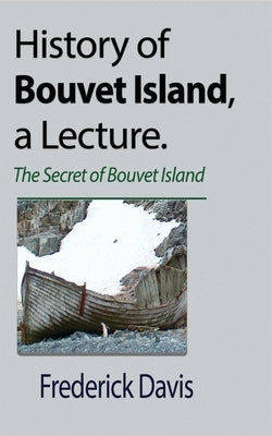 History of Bouvet Island, a Lecture: The Secret of Bouvet Island by Davis, Frederick