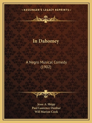 In Dahomey: A Negro Musical Comedy (1902) by Shipp, Jesse A.