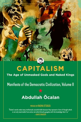 Capitalism: The Age of Unmasked Gods and Naked Kings (Manifesto of the Democratic Civilization, Volume II) by Öcalan, Abdullah