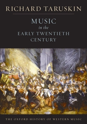 Music in the Early Twentieth Century: The Oxford History of Western Music by Taruskin, Richard