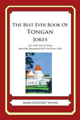 The Best Ever Book of Tongan Jokes: Lots and Lots of Jokes Specially Repurposed for You-Know-Who by Young, Mark Geoffrey