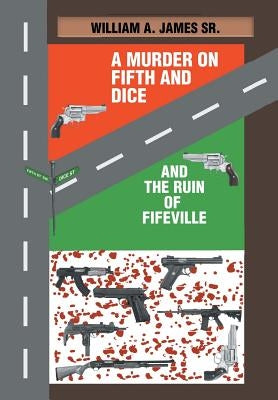 A Murder on Fifth and Dice and the Ruin of Fifeville by James, William A., Sr.