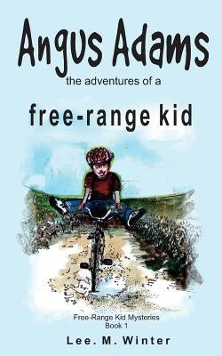 Angus Adams: the adventures of a free-range kid by Winter, Lee M.