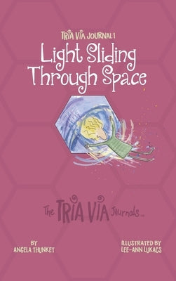 TRIA VIA Journal 1: Light Sliding Through Space by Thunket, Angela