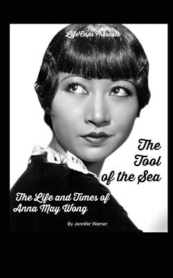 The Tool of the Sea: The Life and Times of Anna May Wong by Lifecaps