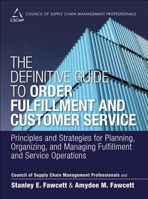 The Definitive Guide to Order Fulfillment and Customer Service: Principles and Strategies for Planning, Organizing, and Managing Fulfillment and Servi by Cscmp