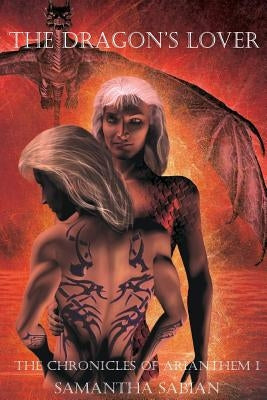 The Dragon's Lover: The Chronicles of Arianthem by Sabian, Samantha