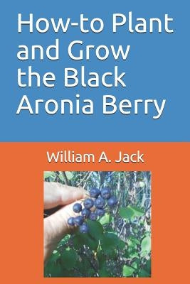 How-To Plant and Grow the Black Aronia Berry by Jack, William a.