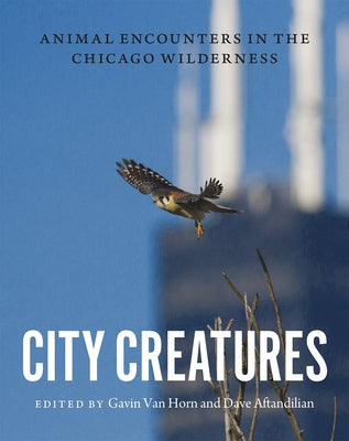 City Creatures: Animal Encounters in the Chicago Wilderness by Van Horn, Gavin