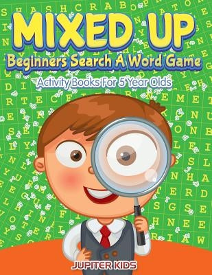 Mixed Up - Beginners Search A Word Game: Activity Books For 5 Year Olds by Jupiter Kids