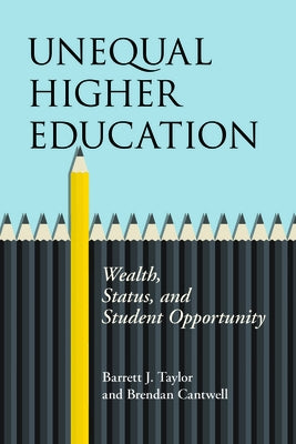 Unequal Higher Education: Wealth, Status, and Student Opportunity by Taylor, Barrett J.