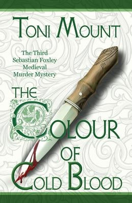 The Colour of Cold Blood: The Third Sebastian Foxley Medieval Murder Mystery by Mount, Toni