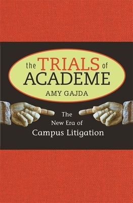 Trials of Academe: The New Era of Campus Litigation by Gajda, Amy