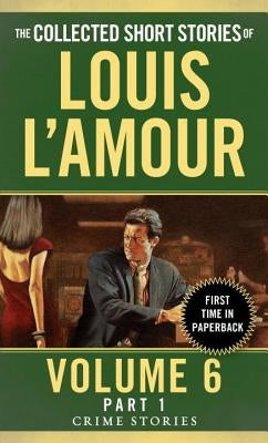 The Collected Short Stories of Louis l'Amour, Volume 6, Part 1: Crime Stories by L'Amour, Louis