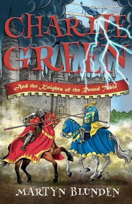 Charlie Green and the Knights of the Round Table by Blunden, Martyn