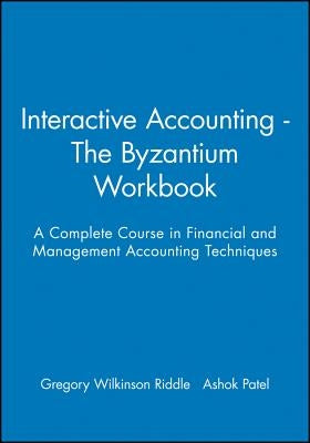 Interactive Accounting - The Byzantium Workbook: A Complete Course in Financial and Management Accounting Techniques by Wilkinson-Riddle, Gregory