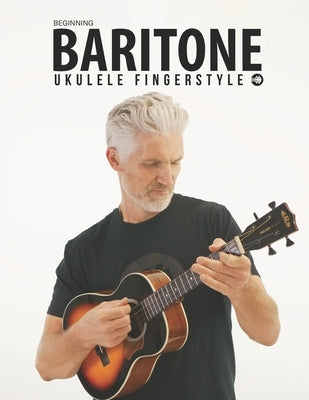 Beginning Baritone Ukulele Fingerstyle Songbook: Uke Like The Pros by Carter, Terry