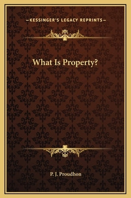 What Is Property? by Proudhon, P. J.