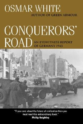 Conquerors' Road: An Eyewitness Report of Germany 1945 by White, Osmar