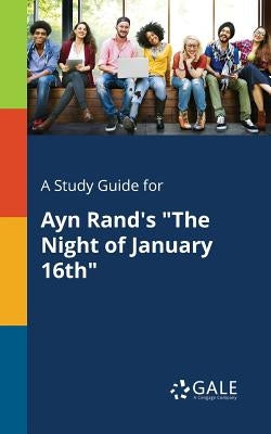 A Study Guide for Ayn Rand's The Night of January 16th by Gale, Cengage Learning