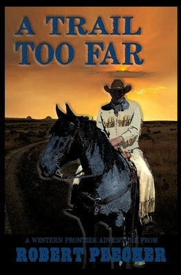 A Trail Too Far: A Western Frontier Adventure by Peecher, Robert