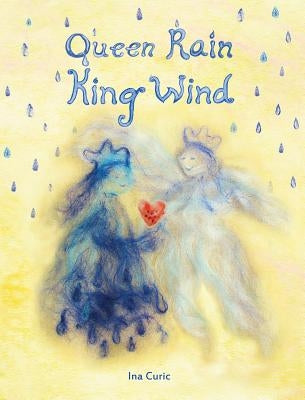 Queen Rain King Wind: The Practice of Heart Gardening by Curic, Ina