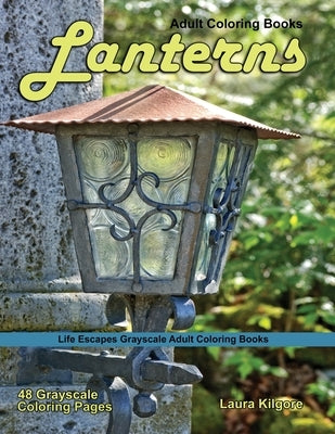 Adult Coloring Books Lanterns: Lanterns Life Escapes grayscale coloring books adults 48 grayscale coloring pages lanterns, light, hurricane lamp, ker by Kilgore, Laura