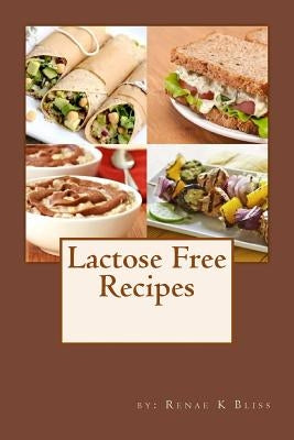 Lactose-Free Cookbook: Recipes Just for You by Bliss, Renae K.