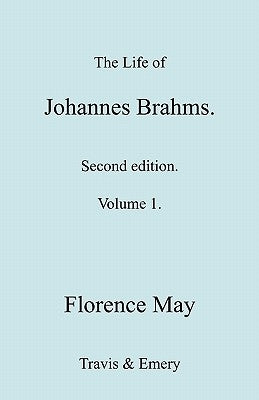 The Life of Johannes Brahms. Revised, Second Edition. (Volume 1). by May, Florence