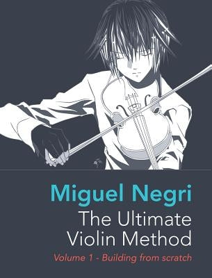 The Ultimate Violin Method: Volume 1 - Building from Scratch by Negri, Miguel