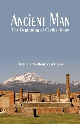 Ancient Man: The Beginning of Civilizations by Loon, Hendrik Willem Van