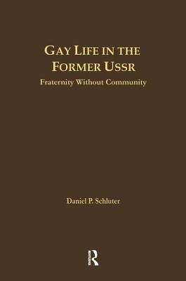 Gay Life in the Former USSR: Fraternity Without Community by Schluter, Daniel