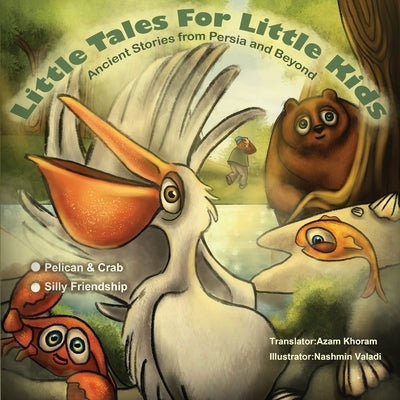 The Pelican & the Crab and Silly Friendship: Little Tales for Little Kids: Ancient Stories from Persia and Beyond. by Khoram, Azam