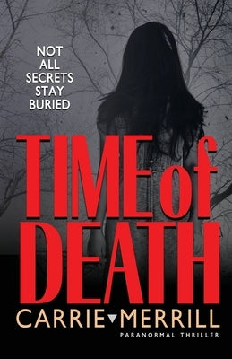 Time of Death: Not All Secrets Stay Buried by Merrill, Carrie