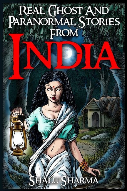 Real Ghost And Paranormal Stories From India by Sharma, Shalu