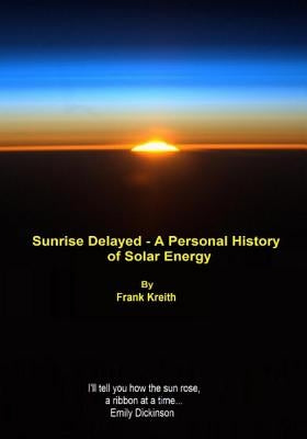 sunrise delayed - a personal history of solar energy by Kreith Profes, Frank