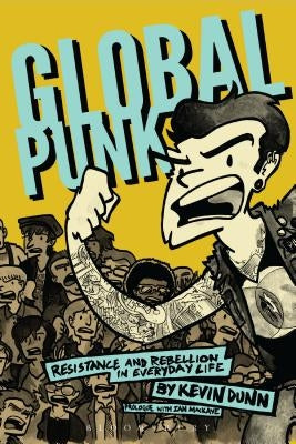 Global Punk: Resistance and Rebellion in Everyday Life by Dunn, Kevin